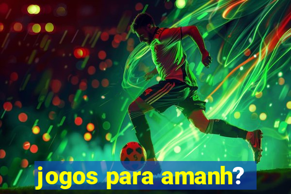 jogos para amanh?