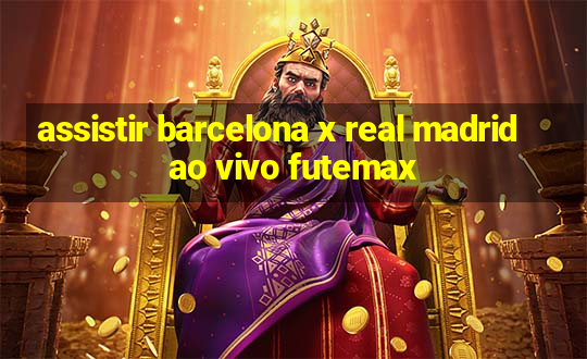 assistir barcelona x real madrid ao vivo futemax