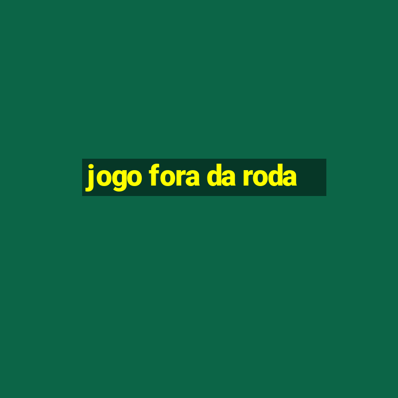 jogo fora da roda