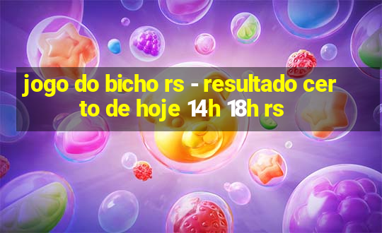 jogo do bicho rs - resultado certo de hoje 14h 18h rs