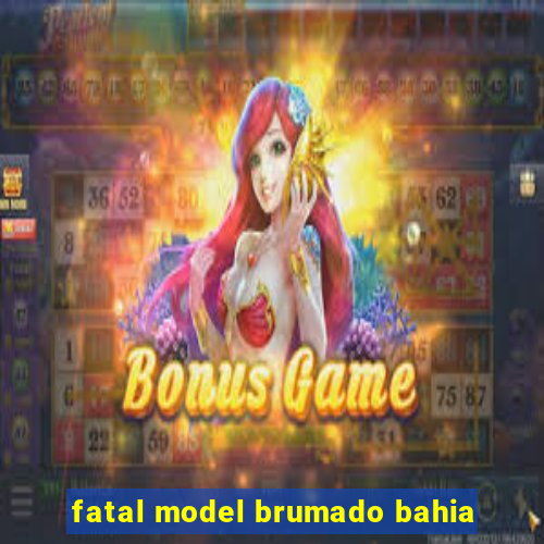 fatal model brumado bahia