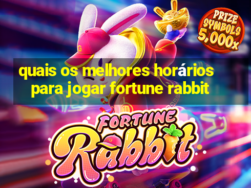 quais os melhores horários para jogar fortune rabbit