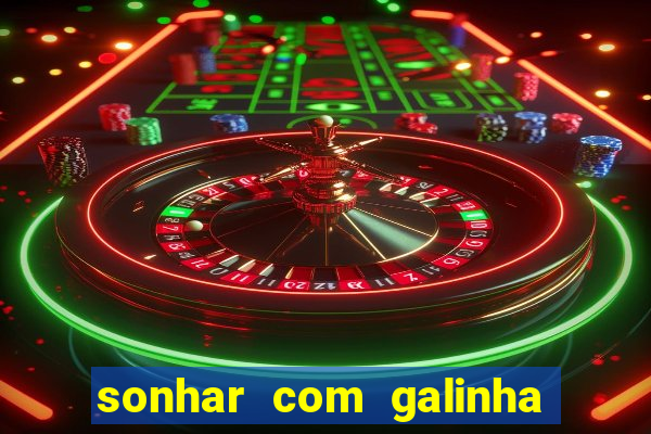 sonhar com galinha morta jogo do bicho