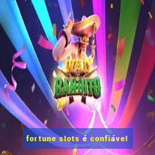 fortune slots é confiável