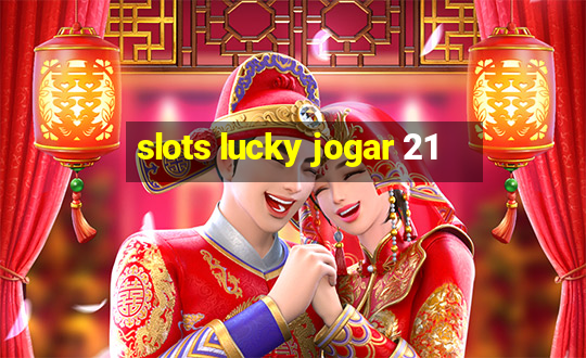 slots lucky jogar 21