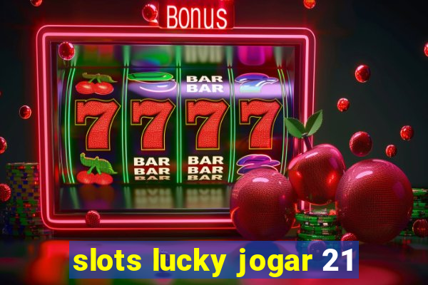 slots lucky jogar 21