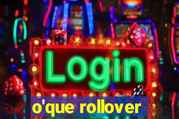 o'que rollover