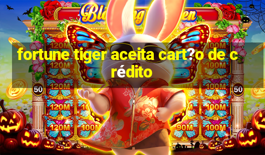 fortune tiger aceita cart?o de crédito