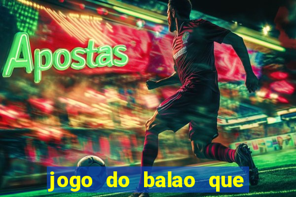 jogo do balao que da dinheiro