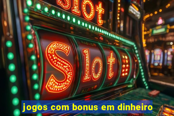 jogos com bonus em dinheiro