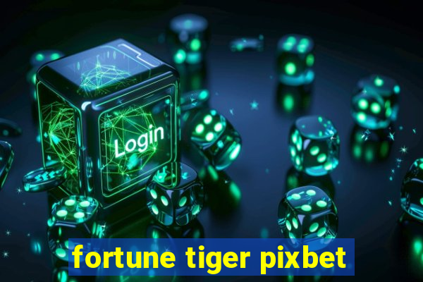 fortune tiger pixbet