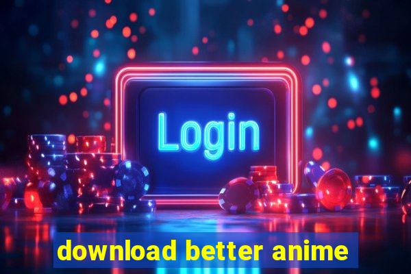 download better anime