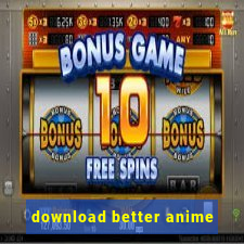 download better anime