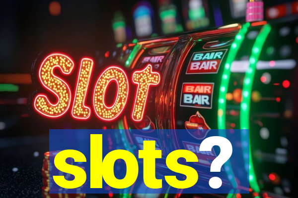 slots?