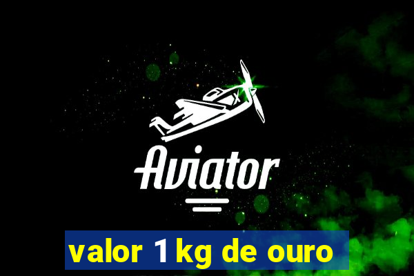 valor 1 kg de ouro