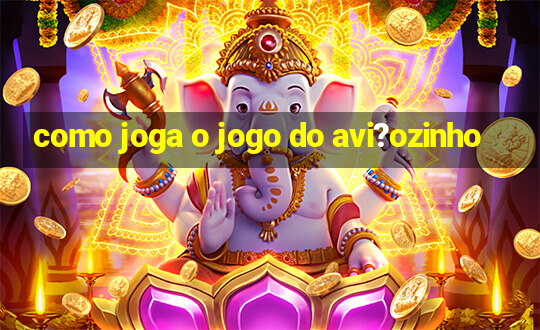 como joga o jogo do avi?ozinho