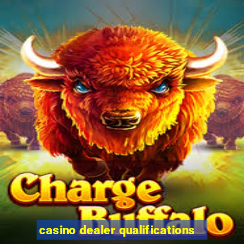 casino dealer qualifications