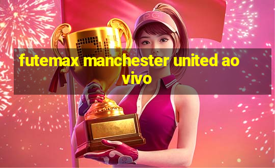 futemax manchester united ao vivo