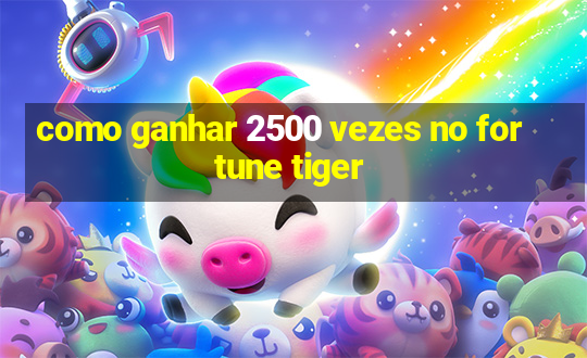 como ganhar 2500 vezes no fortune tiger