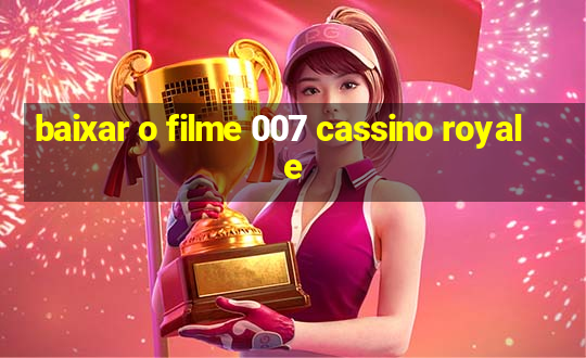 baixar o filme 007 cassino royale