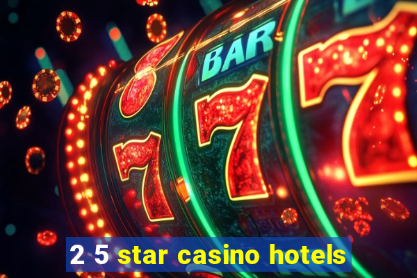 2 5 star casino hotels