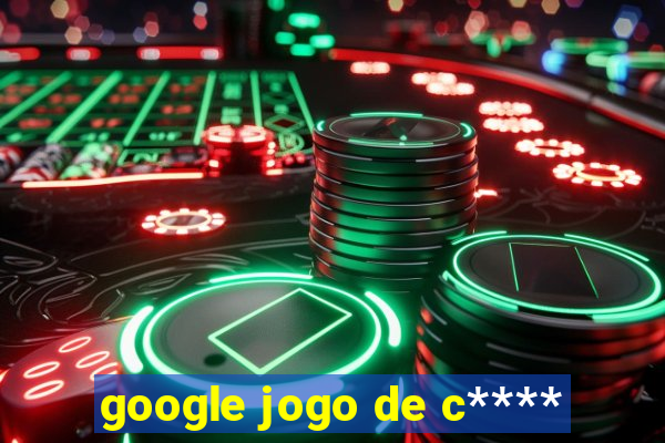 google jogo de c****