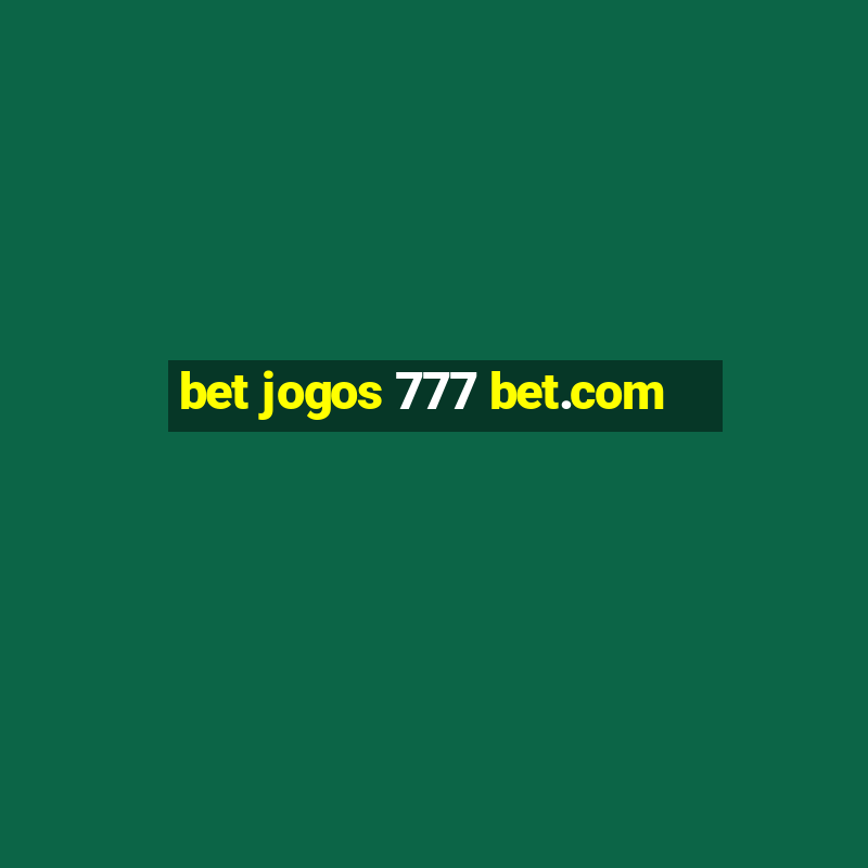 bet jogos 777 bet.com