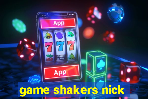 game shakers nick