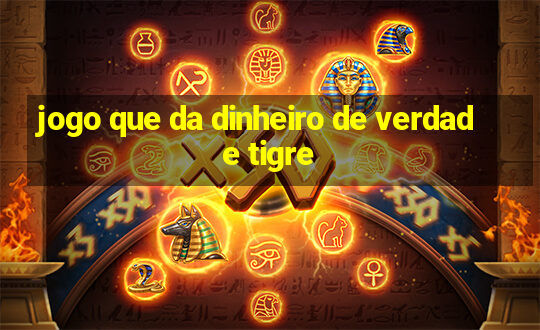 jogo que da dinheiro de verdade tigre