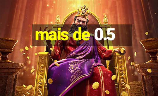 mais de 0.5