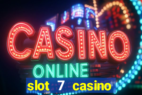 slot 7 casino bonus codes