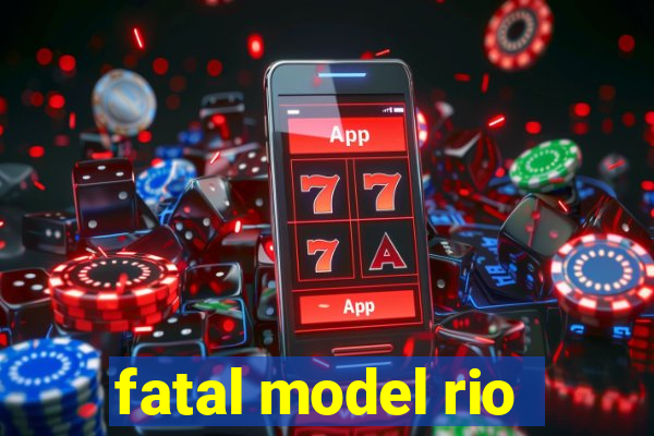 fatal model rio