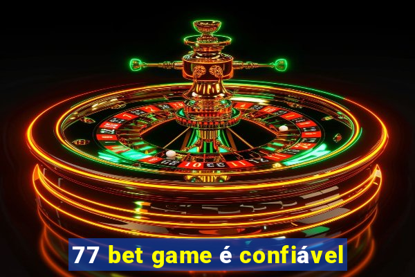 77 bet game é confiável