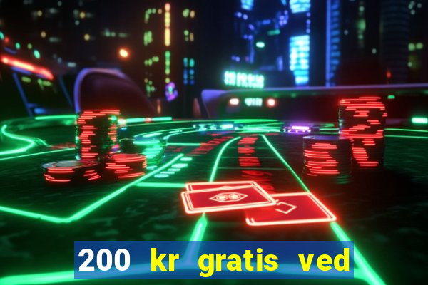 200 kr gratis ved registrering casino