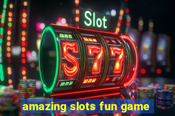 amazing slots fun game