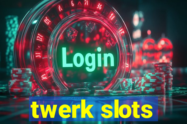 twerk slots