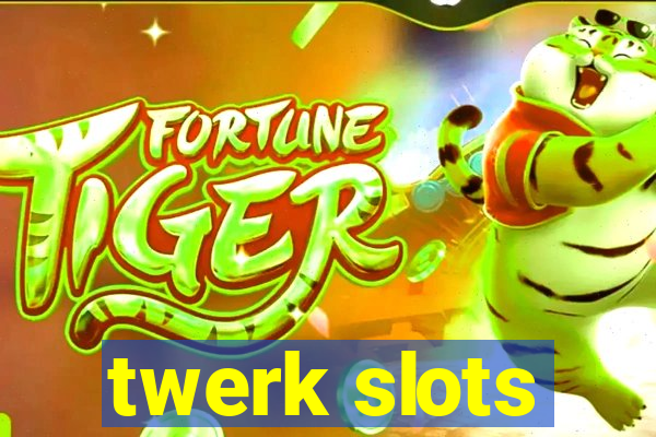 twerk slots