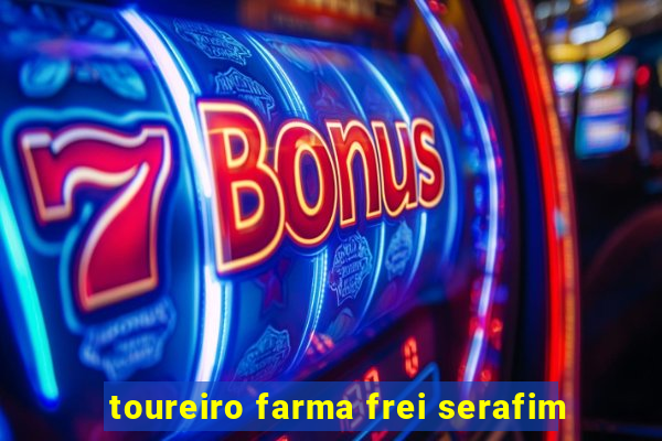 toureiro farma frei serafim