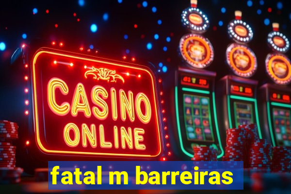 fatal m barreiras