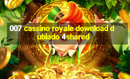 007 cassino royale download dublado 4shared