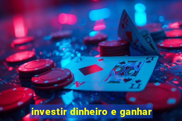 investir dinheiro e ganhar