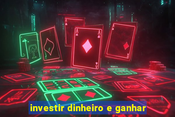 investir dinheiro e ganhar