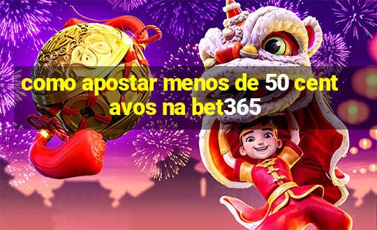 como apostar menos de 50 centavos na bet365