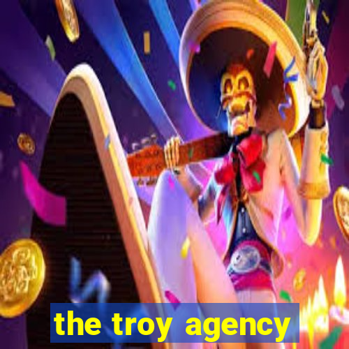 the troy agency