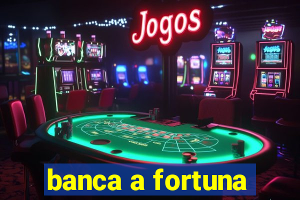 banca a fortuna