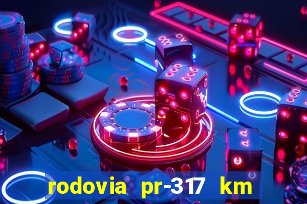 rodovia pr-317 km 155 onde fica