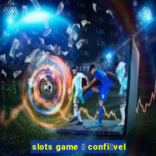 slots game 茅 confi谩vel