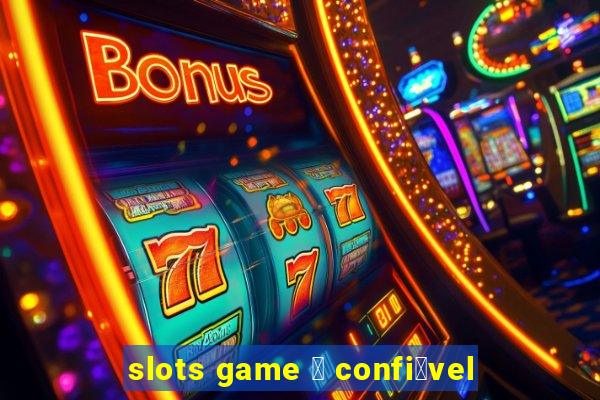 slots game 茅 confi谩vel