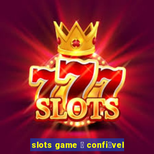 slots game 茅 confi谩vel