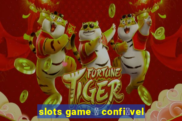 slots game 茅 confi谩vel